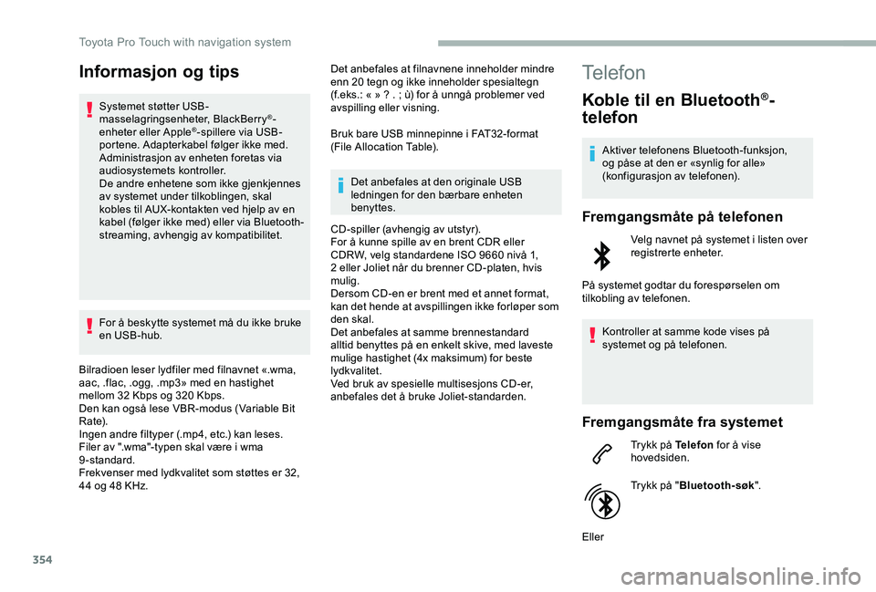 TOYOTA PROACE VERSO 2020  Instruksjoner for bruk (in Norwegian) 354
Informasjon og tips
Systemet støtter USB-masselagringsenheter, BlackBerry®-enheter eller Apple®-spillere via USB-portene. Adapterkabel følger ikke med.Administrasjon av enheten foretas via aud