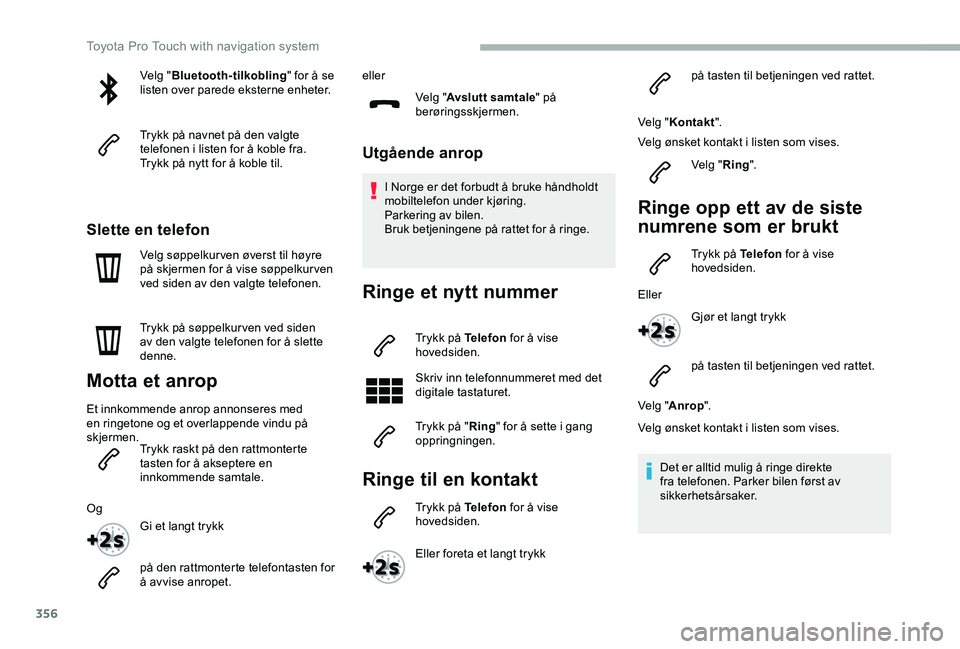 TOYOTA PROACE VERSO 2020  Instruksjoner for bruk (in Norwegian) 356
Velg "Bluetooth-tilkobling" for å se listen over parede eksterne enheter.
Trykk på navnet på den valgte telefonen i listen for å koble fra.Trykk på nytt for å koble til.
Slette en te