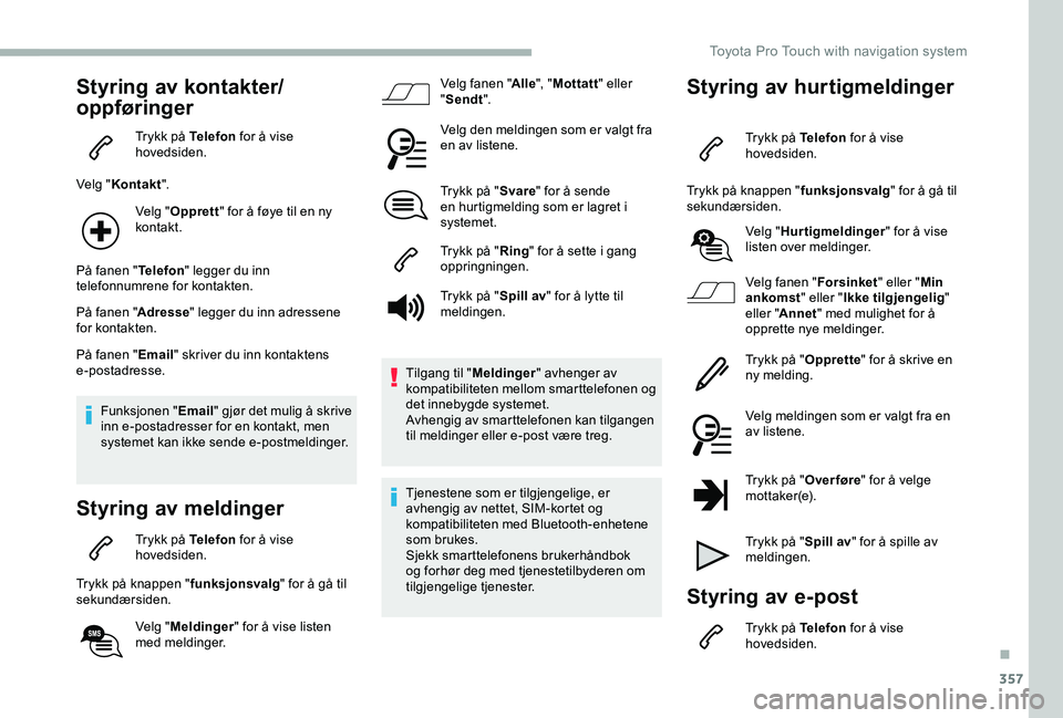 TOYOTA PROACE VERSO 2020  Instruksjoner for bruk (in Norwegian) 357
Styring av kontakter/
oppføringer
Trykk på Telefon for å vise hovedsiden.
Velg "Kontakt".
Velg "Opprett" for å føye til en ny kontakt.
På fanen "Telefon" legger du in