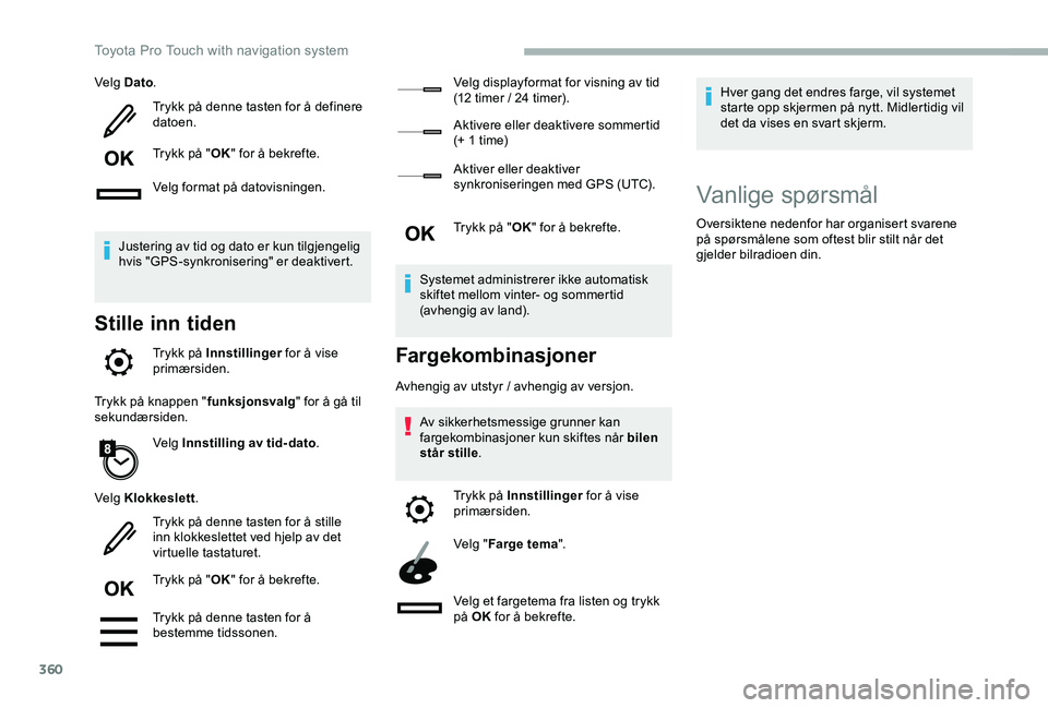 TOYOTA PROACE VERSO 2020  Instruksjoner for bruk (in Norwegian) 360
Velg Dato.
Trykk på denne tasten for å definere datoen.
Trykk på "OK" for å bekrefte.
Velg format på datovisningen.
Justering av tid og dato er kun tilgjengelig hvis "GPS-synkroni