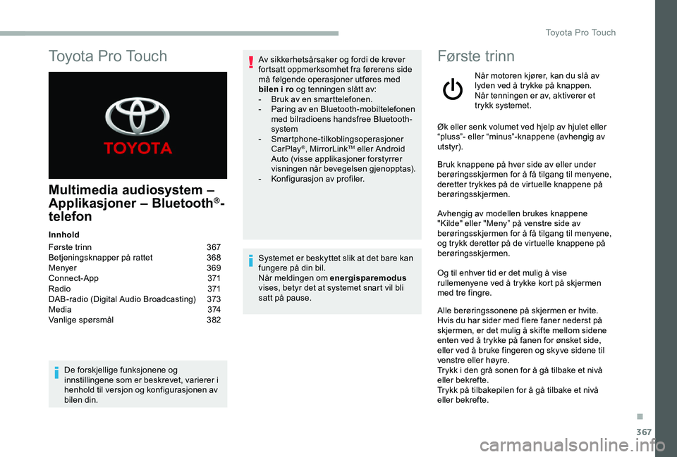 TOYOTA PROACE VERSO 2020 Instruksjoner for bruk (in Norwegian) 367
Multimedia audiosystem –
Applikasjoner – Bluetooth®-
telefon
Innhold
Første trinn 367Betjeningsknapper på rattet 368Menyer 369Connect-App 371R adi o 371DAB-radio (Digital Audio Broadcastin TOYOTA PROACE VERSO 2020 Instruksjoner for bruk (in Norwegian) 367
Multimedia audiosystem –
Applikasjoner – Bluetooth®-
telefon
Innhold
Første trinn 367Betjeningsknapper på rattet 368Menyer 369Connect-App 371R adi o 371DAB-radio (Digital Audio Broadcastin
