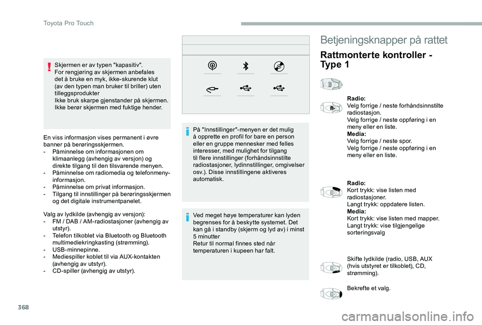 TOYOTA PROACE VERSO 2020 Instruksjoner for bruk (in Norwegian) 368
Skjermen er av typen "kapasitiv".For rengjøring av skjermen anbefales det å bruke en myk, ikke-skurende klut (av den typen man bruker til briller) uten tilleggsprodukterIkke bruk skarpe TOYOTA PROACE VERSO 2020 Instruksjoner for bruk (in Norwegian) 368
Skjermen er av typen "kapasitiv".For rengjøring av skjermen anbefales det å bruke en myk, ikke-skurende klut (av den typen man bruker til briller) uten tilleggsprodukterIkke bruk skarpe