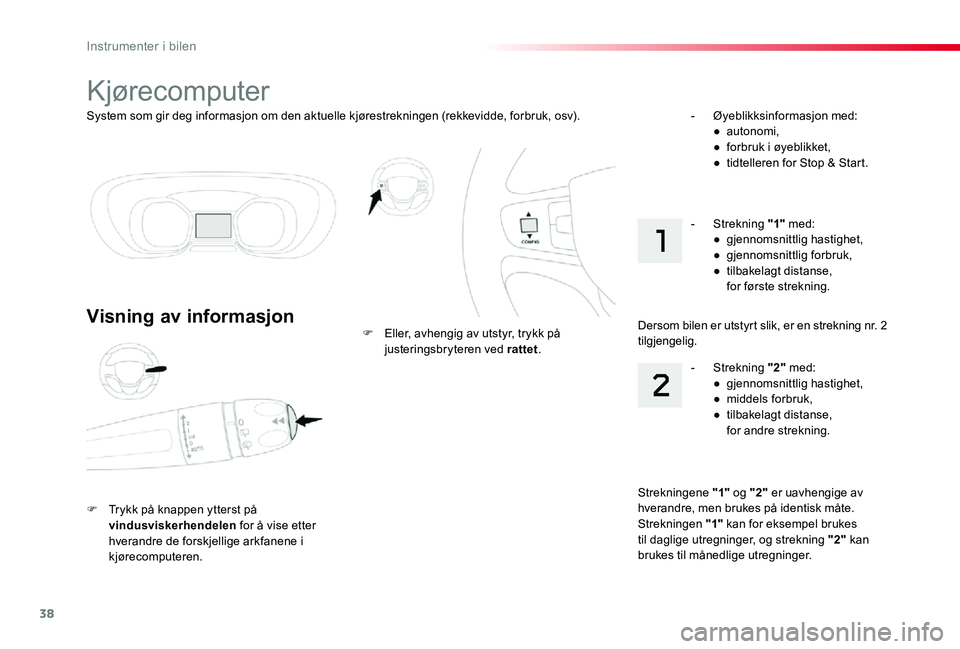 TOYOTA PROACE VERSO 2020 Instruksjoner for bruk (in Norwegian) 38
ProAce_verso_NO_Chap01_instruments-de-bord_ed01-2019
System som gir deg informasjon om den aktuelle kjørestrekningen (rekkevidde, forbruk, osv).
Kjørecomputer
Visning av informasjon
F Trykk på k TOYOTA PROACE VERSO 2020 Instruksjoner for bruk (in Norwegian) 38
ProAce_verso_NO_Chap01_instruments-de-bord_ed01-2019
System som gir deg informasjon om den aktuelle kjørestrekningen (rekkevidde, forbruk, osv).
Kjørecomputer
Visning av informasjon
F Trykk på k