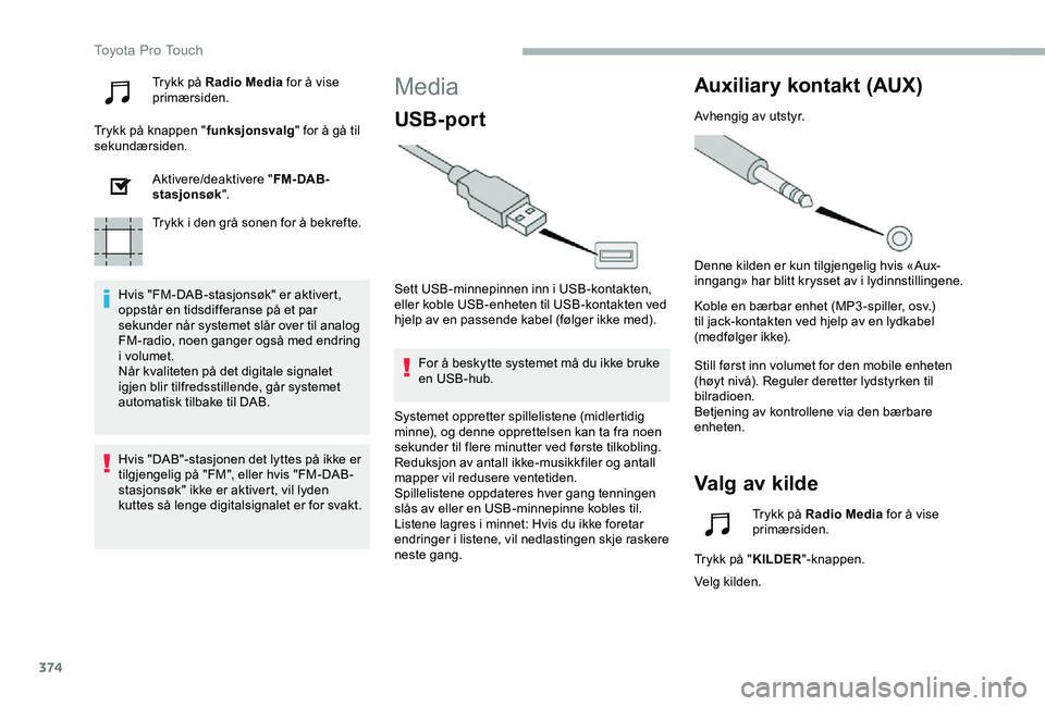 TOYOTA PROACE VERSO 2020 Instruksjoner for bruk (in Norwegian) 374
Trykk på Radio Media for å vise primærsiden.
Trykk på knappen "funksjonsvalg" for å gå til sekundærsiden.
Aktivere/deaktivere "FM- DAB-stasjonsøk".
Trykk i den grå sonen f TOYOTA PROACE VERSO 2020 Instruksjoner for bruk (in Norwegian) 374
Trykk på Radio Media for å vise primærsiden.
Trykk på knappen "funksjonsvalg" for å gå til sekundærsiden.
Aktivere/deaktivere "FM- DAB-stasjonsøk".
Trykk i den grå sonen f