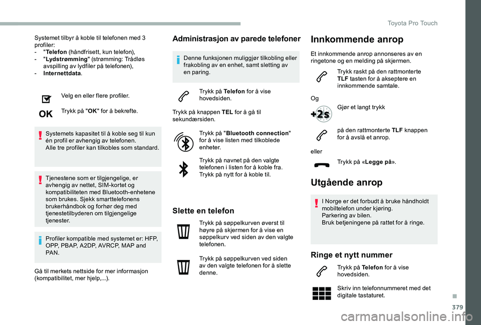 TOYOTA PROACE VERSO 2020 Instruksjoner for bruk (in Norwegian) 379
Systemet tilbyr å koble til telefonen med 3 profiler:- "Telefon (håndfrisett, kun telefon),- "Lyd st rø mming" (strømming: Trådløs avspilling av lydfiler på telefonen),- Interne TOYOTA PROACE VERSO 2020 Instruksjoner for bruk (in Norwegian) 379
Systemet tilbyr å koble til telefonen med 3 profiler:- "Telefon (håndfrisett, kun telefon),- "Lyd st rø mming" (strømming: Trådløs avspilling av lydfiler på telefonen),- Interne