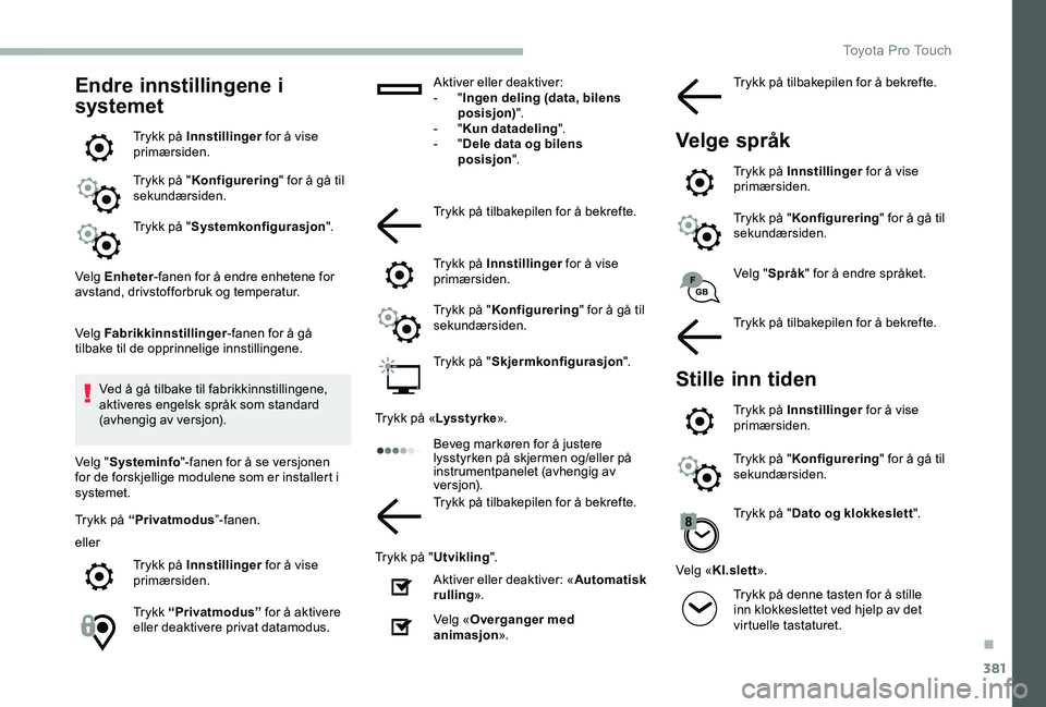 TOYOTA PROACE VERSO 2020 Instruksjoner for bruk (in Norwegian) 381
Endre innstillingene i
systemet
Trykk på Innstillinger for å vise primærsiden.
Trykk på "Konfigurering" for å gå til sekundærsiden.
Trykk på "Systemkonfigurasjon".
Velg En TOYOTA PROACE VERSO 2020 Instruksjoner for bruk (in Norwegian) 381
Endre innstillingene i
systemet
Trykk på Innstillinger for å vise primærsiden.
Trykk på "Konfigurering" for å gå til sekundærsiden.
Trykk på "Systemkonfigurasjon".
Velg En