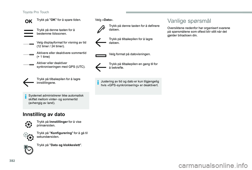 TOYOTA PROACE VERSO 2020 Instruksjoner for bruk (in Norwegian) 382
Trykk på "OK" for å spare tiden.
Trykk på denne tasten for å bestemme tidssonen.
Velg displayformat for visning av tid (12 timer / 24 timer).
Aktivere eller deaktivere sommertid (+ 1 t TOYOTA PROACE VERSO 2020 Instruksjoner for bruk (in Norwegian) 382
Trykk på "OK" for å spare tiden.
Trykk på denne tasten for å bestemme tidssonen.
Velg displayformat for visning av tid (12 timer / 24 timer).
Aktivere eller deaktivere sommertid (+ 1 t
