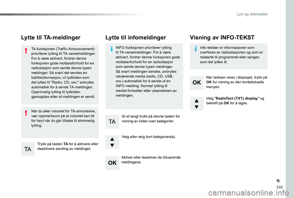 TOYOTA PROACE VERSO 2020 Instruksjoner for bruk (in Norwegian) 393
ProAce_verso_NO_Chap10d_RD6_ed01-2019
Lytte til TA-meldinger
Trykk på tasten TA for å aktivere eller deaktivere sending av meldinger.
TA-funksjonen (Traffic Announcement) prioriterer lytting til TOYOTA PROACE VERSO 2020 Instruksjoner for bruk (in Norwegian) 393
ProAce_verso_NO_Chap10d_RD6_ed01-2019
Lytte til TA-meldinger
Trykk på tasten TA for å aktivere eller deaktivere sending av meldinger.
TA-funksjonen (Traffic Announcement) prioriterer lytting til