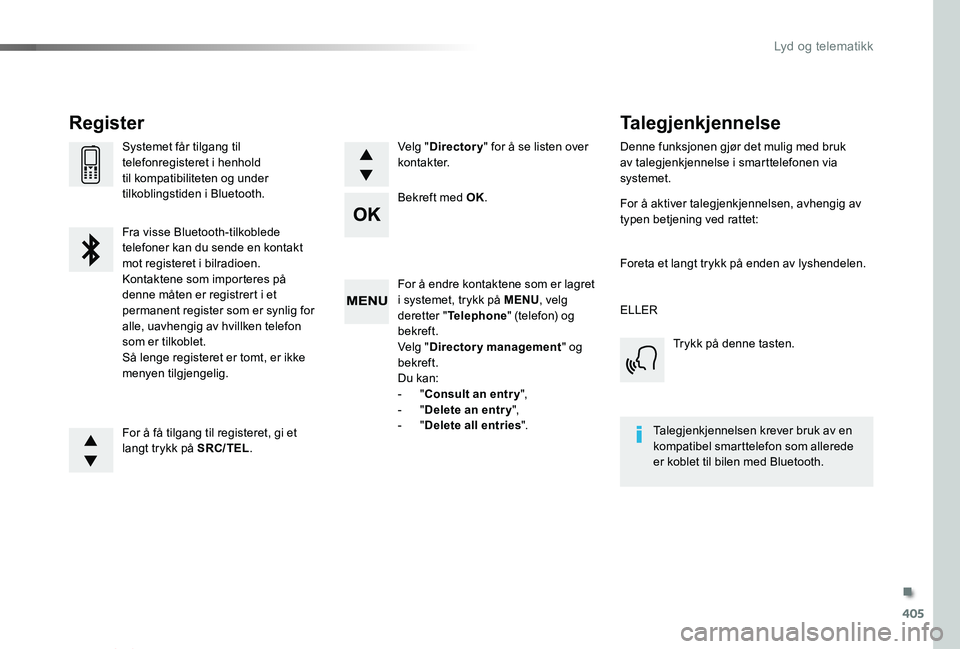 TOYOTA PROACE VERSO 2020  Instruksjoner for bruk (in Norwegian) 405
ProAce_verso_NO_Chap10d_RD6_ed01-2019
For å endre kontaktene som er lagret i systemet, trykk på MENU, velg deretter "Telephone" (telefon) og bekreft.Velg "Directory management" o