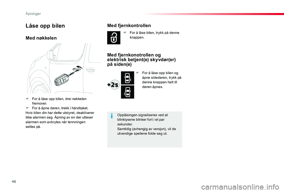 TOYOTA PROACE VERSO 2020  Instruksjoner for bruk (in Norwegian) 46
ProAce_verso_NO_Chap02_ouvertures_ed01-2019
Med nøkkelen
F For å låse opp bilen, drei nøkkelen fremover.F For å åpne døren, trekk i håndtaket.Hvis bilen din har dette utstyret, deaktiverer 