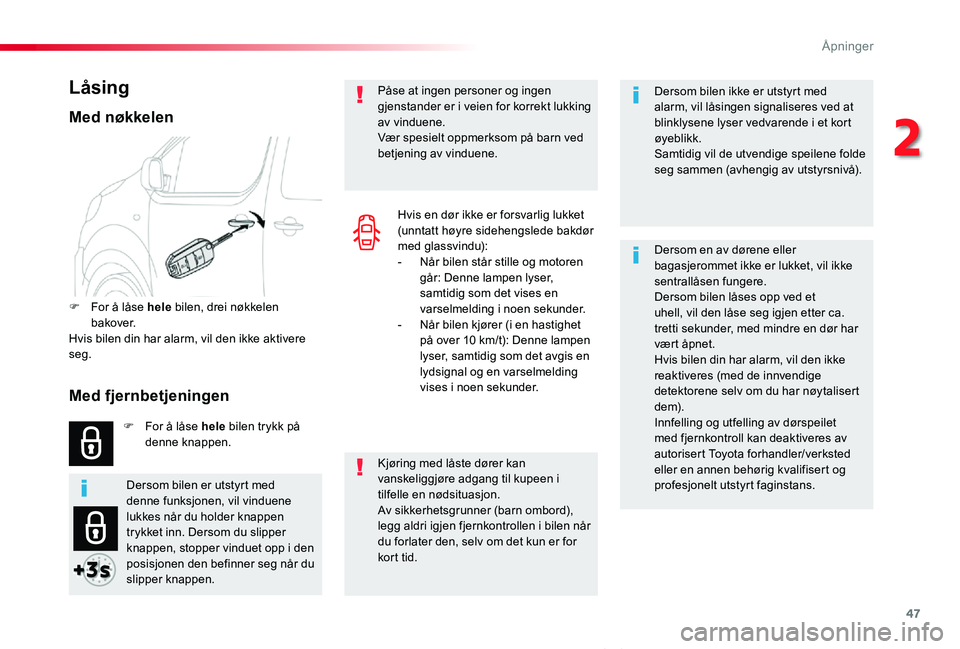 TOYOTA PROACE VERSO 2020  Instruksjoner for bruk (in Norwegian) 47
ProAce_verso_NO_Chap02_ouvertures_ed01-2019
Dersom bilen ikke er utstyrt med alarm, vil låsingen signaliseres ved at blinklysene lyser vedvarende i et kort øyeblikk.Samtidig vil de utvendige spei