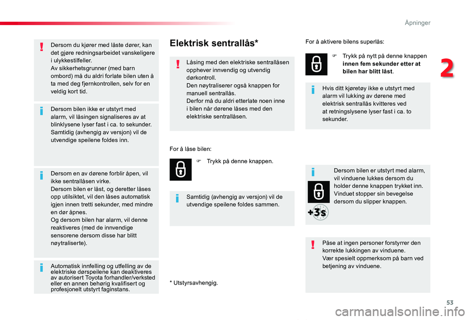 TOYOTA PROACE VERSO 2020  Instruksjoner for bruk (in Norwegian) 53
ProAce_verso_NO_Chap02_ouvertures_ed01-2019
Dersom du kjører med låste dører, kan det gjøre redningsarbeidet vanskeligere i ulykkestilfeller.Av sikkerhetsgrunner (med barn ombord) må du aldri 