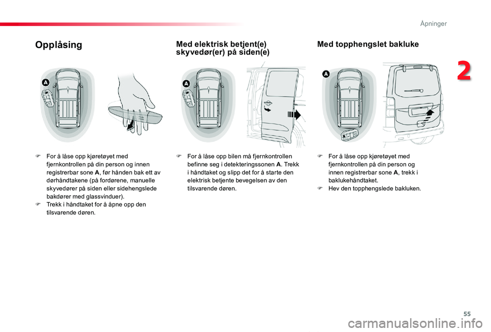 TOYOTA PROACE VERSO 2020 Instruksjoner for bruk (in Norwegian) 55
ProAce_verso_NO_Chap02_ouvertures_ed01-2019
Opplåsing
F For å låse opp kjøretøyet med fjernkontrollen på din person og innen registrerbar sone A, før hånden bak ett av dørhåndtakene (på TOYOTA PROACE VERSO 2020 Instruksjoner for bruk (in Norwegian) 55
ProAce_verso_NO_Chap02_ouvertures_ed01-2019
Opplåsing
F For å låse opp kjøretøyet med fjernkontrollen på din person og innen registrerbar sone A, før hånden bak ett av dørhåndtakene (på