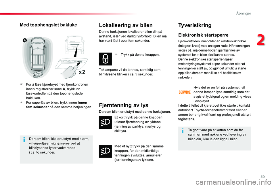 TOYOTA PROACE VERSO 2020 Instruksjoner for bruk (in Norwegian) 59
ProAce_verso_NO_Chap02_ouvertures_ed01-2019
Dersom bilen ikke er utstyrt med alarm, vil superlåsen signaliseres ved at blinklysende lyser vedvarende i ca. to sekunder.
Med topphengslet bakluke
F TOYOTA PROACE VERSO 2020 Instruksjoner for bruk (in Norwegian) 59
ProAce_verso_NO_Chap02_ouvertures_ed01-2019
Dersom bilen ikke er utstyrt med alarm, vil superlåsen signaliseres ved at blinklysende lyser vedvarende i ca. to sekunder.
Med topphengslet bakluke
F