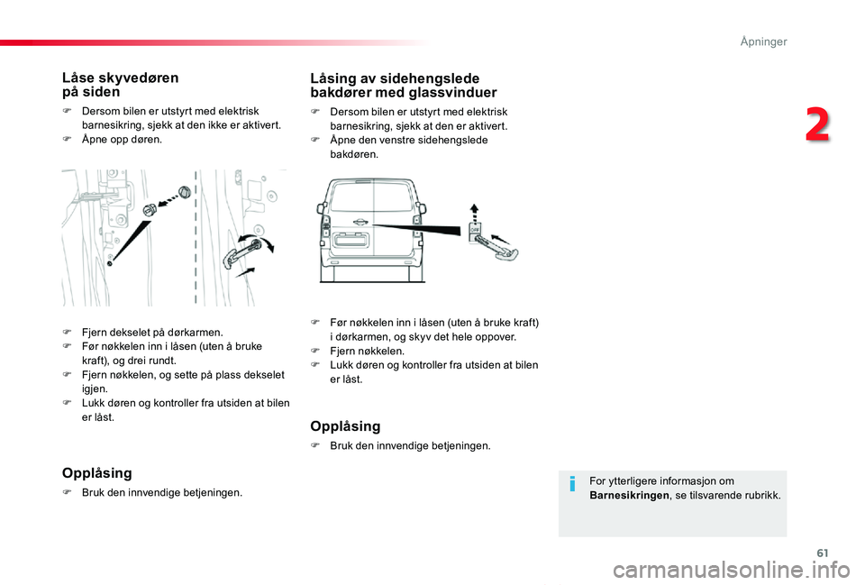 TOYOTA PROACE VERSO 2020 Instruksjoner for bruk (in Norwegian) 61
ProAce_verso_NO_Chap02_ouvertures_ed01-2019
For ytterligere informasjon om Barnesikringen, se tilsvarende rubrikk.
Låse skyvedøren på siden
F Dersom bilen er utstyrt med elektrisk barnesikring, TOYOTA PROACE VERSO 2020 Instruksjoner for bruk (in Norwegian) 61
ProAce_verso_NO_Chap02_ouvertures_ed01-2019
For ytterligere informasjon om Barnesikringen, se tilsvarende rubrikk.
Låse skyvedøren på siden
F Dersom bilen er utstyrt med elektrisk barnesikring,