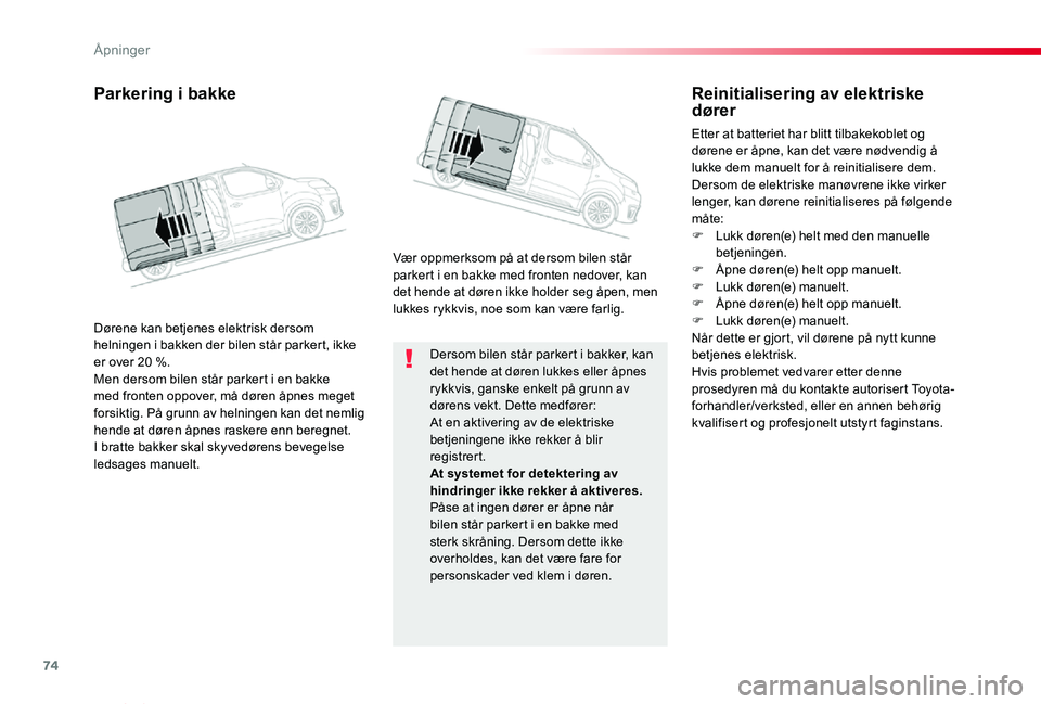 TOYOTA PROACE VERSO 2020 Instruksjoner for bruk (in Norwegian) 74
ProAce_verso_NO_Chap02_ouvertures_ed01-2019
Dersom bilen står parkert i bakker, kan det hende at døren lukkes eller åpnes rykkvis, ganske enkelt på grunn av dørens vekt. Dette medfører:At en TOYOTA PROACE VERSO 2020 Instruksjoner for bruk (in Norwegian) 74
ProAce_verso_NO_Chap02_ouvertures_ed01-2019
Dersom bilen står parkert i bakker, kan det hende at døren lukkes eller åpnes rykkvis, ganske enkelt på grunn av dørens vekt. Dette medfører:At en
