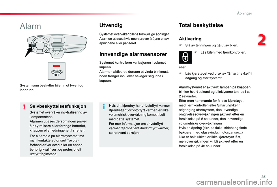 TOYOTA PROACE VERSO 2020 Instruksjoner for bruk (in Norwegian) 83
ProAce_verso_NO_Chap02_ouvertures_ed01-2019
System som beskytter bilen mot tyveri og innbrudd.
AlarmUtvendig
Systemet overvåker bilens forskjellige åpninger.Alarmen utløses hvis noen prøver å TOYOTA PROACE VERSO 2020 Instruksjoner for bruk (in Norwegian) 83
ProAce_verso_NO_Chap02_ouvertures_ed01-2019
System som beskytter bilen mot tyveri og innbrudd.
AlarmUtvendig
Systemet overvåker bilens forskjellige åpninger.Alarmen utløses hvis noen prøver å