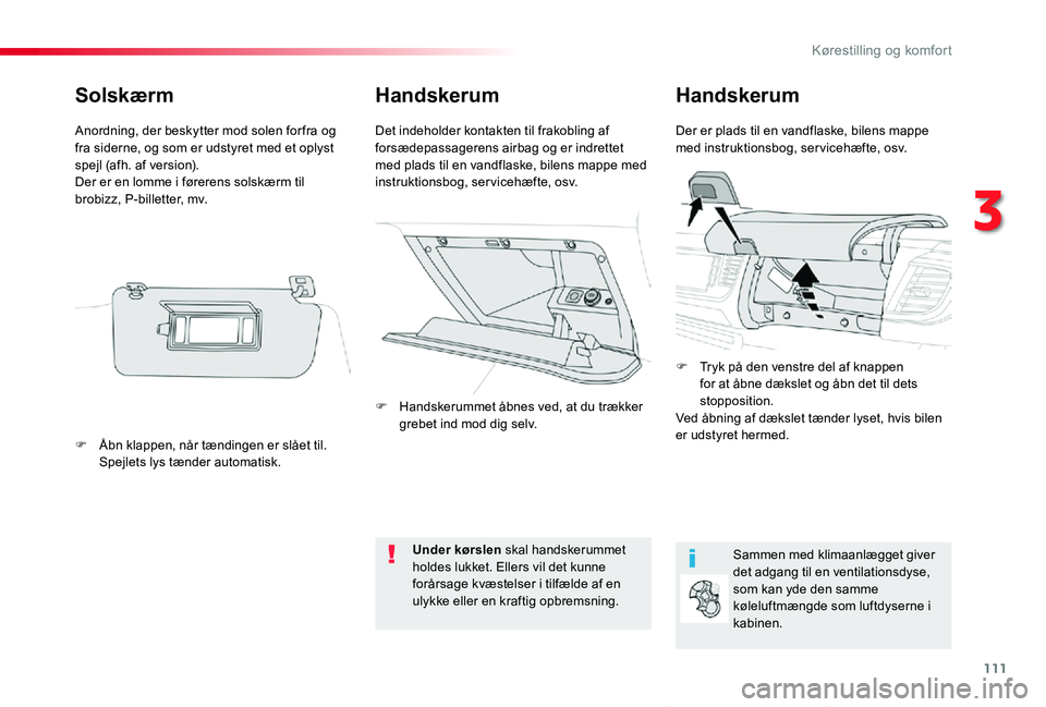 TOYOTA PROACE VERSO 2020  Brugsanvisning (in Danish) 111
ProaceVerso_da_Chap03_ergonomie-et-confort_ed2019_V02
HandskerumHandskerum
Der er plads til en vandflaske, bilens mappe med instruktionsbog, ser vicehæfte, osv.Det indeholder kontakten til frakob