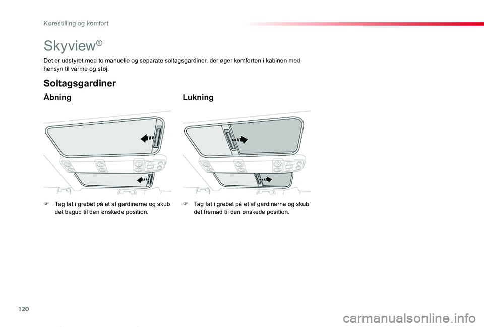 TOYOTA PROACE VERSO 2020  Brugsanvisning (in Danish) 120
ProaceVerso_da_Chap03_ergonomie-et-confort_ed2019_V02
Skyview®
Åbning
Soltagsgardiner
Lukning
Det er udstyret med to manuelle og separate soltagsgardiner, der øger komforten i kabinen med hensy