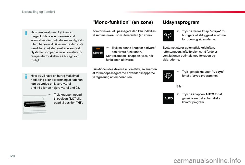 TOYOTA PROACE VERSO 2020  Brugsanvisning (in Danish) 128
ProaceVerso_da_Chap03_ergonomie-et-confort_ed2019_V02
Udsynsprogram
F Tryk på denne knap "udsyn" for hurtigere at afdugge eller afrime forruden og sideruderne.
F Tryk igen på knappen 