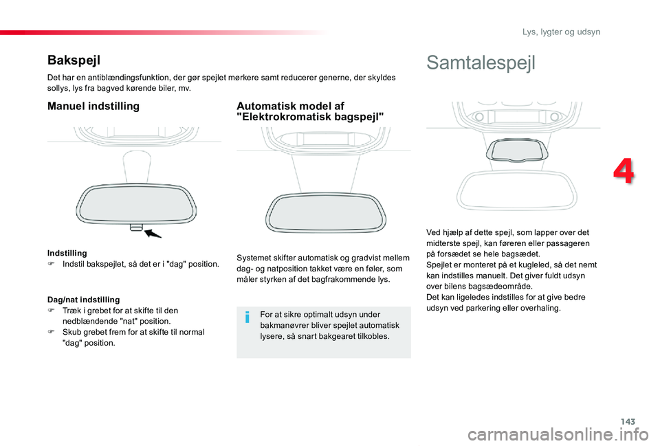 TOYOTA PROACE VERSO 2020  Brugsanvisning (in Danish) 143
ProaceVerso_da_Chap04_eclairage-et-visibilite_ed2019_V02
Bakspejl
Det har en antiblændingsfunktion, der gør spejlet mørkere samt reducerer generne, der skyldes sollys, lys fra bagved kørende b