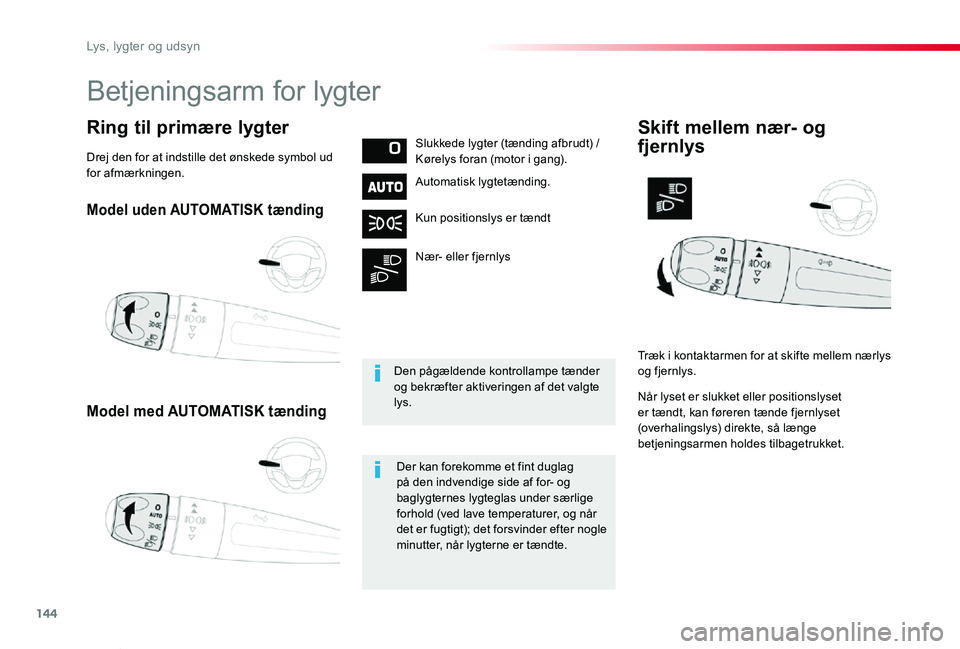TOYOTA PROACE VERSO 2020  Brugsanvisning (in Danish) 144
ProaceVerso_da_Chap04_eclairage-et-visibilite_ed2019_V02
Model uden AUTOMATISK tænding
Model med AUTOMATISK tænding
Ring til primære lygterSlukkede lygter (tænding afbrudt) / Kørelys foran (m