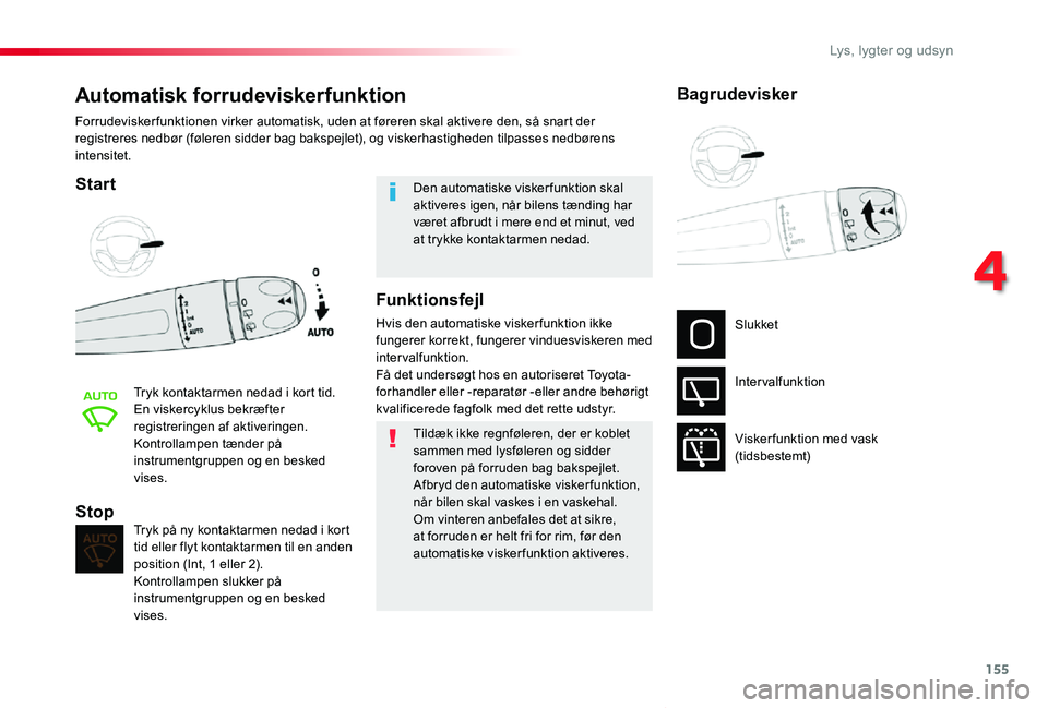 TOYOTA PROACE VERSO 2020  Brugsanvisning (in Danish) 155
ProaceVerso_da_Chap04_eclairage-et-visibilite_ed2019_V02
Automatisk forrudeviskerfunktion
Start
Tryk kontaktarmen nedad i kort tid.En viskercyklus bekræfter registreringen af aktiveringen.Kontrol