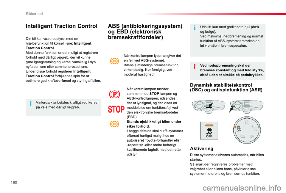 TOYOTA PROACE VERSO 2020  Brugsanvisning (in Danish) 160
ProaceVerso_da_Chap05_securite_ed2019_V02
ABS (antiblokeringssystem) 
og EBD (elektronisk 
bremsekraftfordeler)
Ved nødopbremsning skal der bremses konstant og med fuld styrke, altså uden at sl