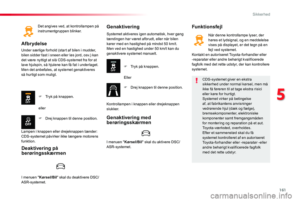 TOYOTA PROACE VERSO 2020  Brugsanvisning (in Danish) 161
ProaceVerso_da_Chap05_securite_ed2019_V02
Det angives ved, at kontrollampen på instrumentgruppen blinker.
Afbrydelse
Under særlige forhold (start af bilen i mudder, bilen sidder fast i sneen ell