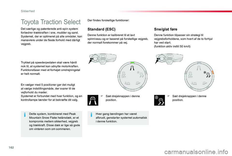 TOYOTA PROACE VERSO 2020  Brugsanvisning (in Danish) 162
ProaceVerso_da_Chap05_securite_ed2019_V02
Toyota Traction Select
Det særlige og patenterede anti-spin system forbedrer trækkraften i sne, mudder og sand.Systemet, der er optimeret på alle områ