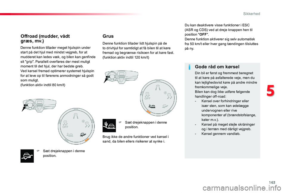 TOYOTA PROACE VERSO 2020  Brugsanvisning (in Danish) 163
ProaceVerso_da_Chap05_securite_ed2019_V02
Denne funktion tillader meget hjulspin under start på det hjul med mindst vejgreb, for at mudderet kan ledes væk, og bilen kan genfinde sit "grip
