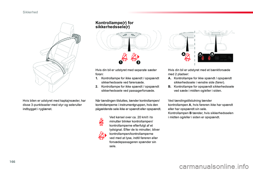 TOYOTA PROACE VERSO 2020  Brugsanvisning (in Danish) 166
ProaceVerso_da_Chap05_securite_ed2019_V02
Kontrollampe(r) for sikkerhedssele(r)
Hvis din bil er udstyret med separate sæder foran:1. Kontrollampe for ikke spændt / opspændt sikkerhedssele ved f
