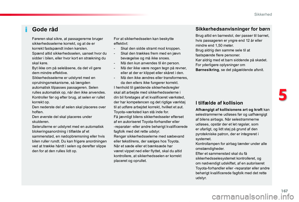 TOYOTA PROACE VERSO 2020  Brugsanvisning (in Danish) 167
ProaceVerso_da_Chap05_securite_ed2019_V02
Gode råd
I tilfælde af kollision
Afhængigt af kollisionens art og kraft kan selestrammerne udløses før og uafhængigt af bilens airbags. Når selestr