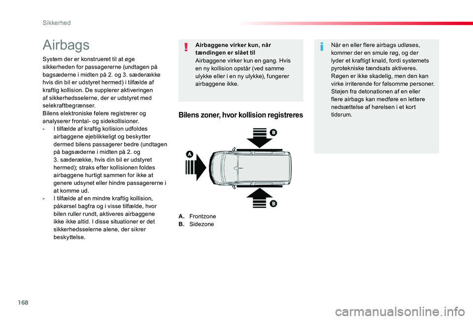 TOYOTA PROACE VERSO 2020  Brugsanvisning (in Danish) 168
ProaceVerso_da_Chap05_securite_ed2019_V02
Airbags
System der er konstrueret til at øge sikkerheden for passagererne (undtagen på bagsæderne i midten på 2. og 3. sæderække hvis din bil er uds