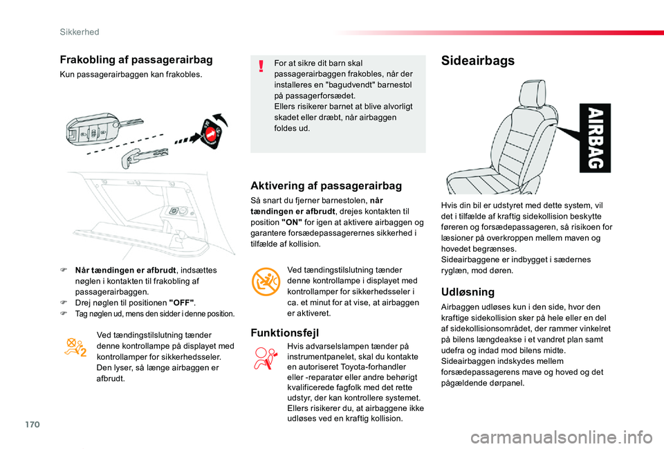 TOYOTA PROACE VERSO 2020  Brugsanvisning (in Danish) 170
ProaceVerso_da_Chap05_securite_ed2019_V02
Frakobling af passagerairbag
Kun passagerairbaggen kan frakobles.
Ved tændingstilslutning tænder denne kontrollampe på displayet med kontrollamper for 