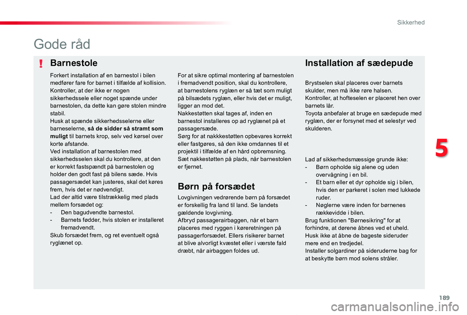 TOYOTA PROACE VERSO 2020  Brugsanvisning (in Danish) 189
ProaceVerso_da_Chap05_securite_ed2019_V02
BarnestoleInstallation af sædepude
Gode råd
Lovgivningen vedrørende børn på forsædet er forskellig fra land til land. Se landets gældende lovgivnin