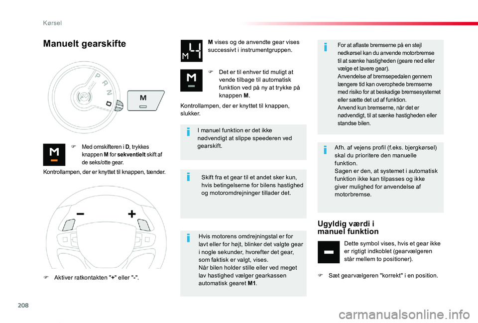 TOYOTA PROACE VERSO 2020  Brugsanvisning (in Danish) 208
ProaceVerso_da_Chap06_conduite_ed2019_V02
I manuel funktion er det ikke nødvendigt at slippe speederen ved gearskift.F Med omskifteren i D, trykkes knappen M for sekventielt skift af de seks/otte