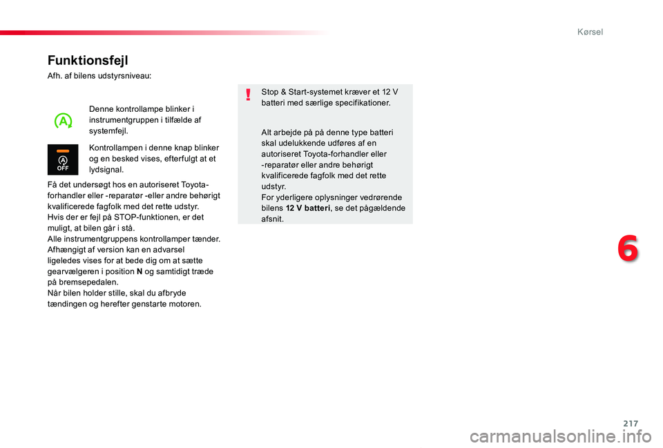 TOYOTA PROACE VERSO 2020  Brugsanvisning (in Danish) 217
ProaceVerso_da_Chap06_conduite_ed2019_V02
Funktionsfejl
Afh. af bilens udstyrsniveau:
Få det undersøgt hos en autoriseret Toyota-forhandler eller -reparatør -eller andre behørigt kvalificerede