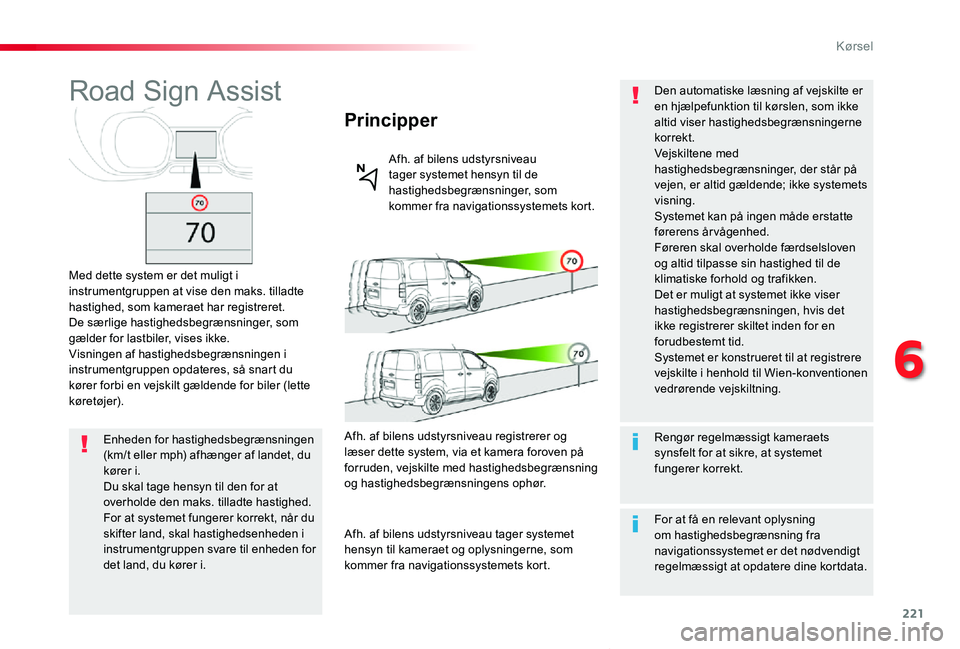 TOYOTA PROACE VERSO 2020  Brugsanvisning (in Danish) 221
ProaceVerso_da_Chap06_conduite_ed2019_V02
Road Sign Assist
Med dette system er det muligt i instrumentgruppen at vise den maks. tilladte hastighed, som kameraet har registreret.De særlige hastigh