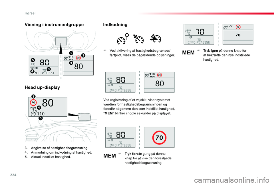 TOYOTA PROACE VERSO 2020  Brugsanvisning (in Danish) 224
MEM
MEM
ProaceVerso_da_Chap06_conduite_ed2019_V02
3. Angivelse af hastighedsbegrænsning.4. Anmodning om indkodning af hastighed.5.  Aktuel indstillet hastighed.
Visning i instrumentgruppe
Head up