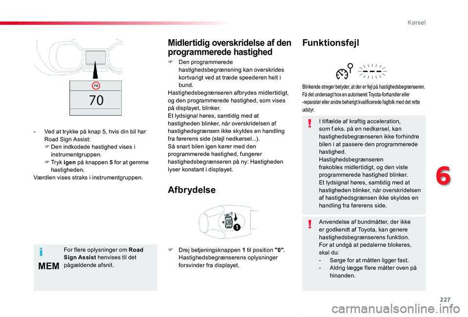 TOYOTA PROACE VERSO 2020  Brugsanvisning (in Danish) 227
MEM
ProaceVerso_da_Chap06_conduite_ed2019_V02
I tilfælde af kraftig acceleration, som f.eks. på en nedkørsel, kan hastighedsbegrænseren ikke forhindre bilen i at passere den programmerede hast
