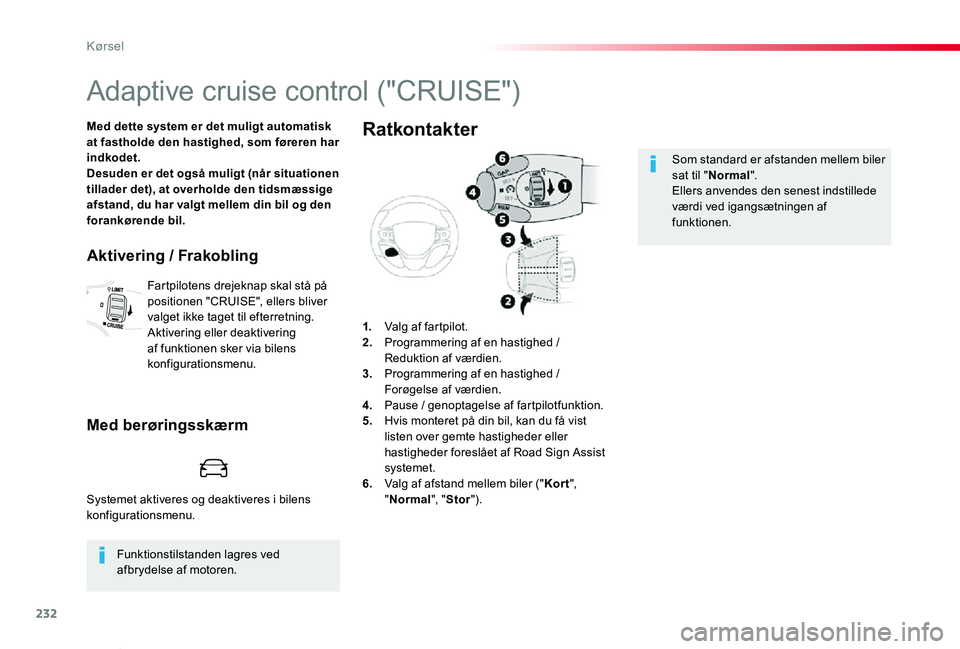 TOYOTA PROACE VERSO 2020  Brugsanvisning (in Danish) 232
ProaceVerso_da_Chap06_conduite_ed2019_V02
Adaptive cruise control ("CRUISE")
Med dette system er det muligt automatisk at fastholde den hastighed, som føreren har indkodet.Desuden er det 