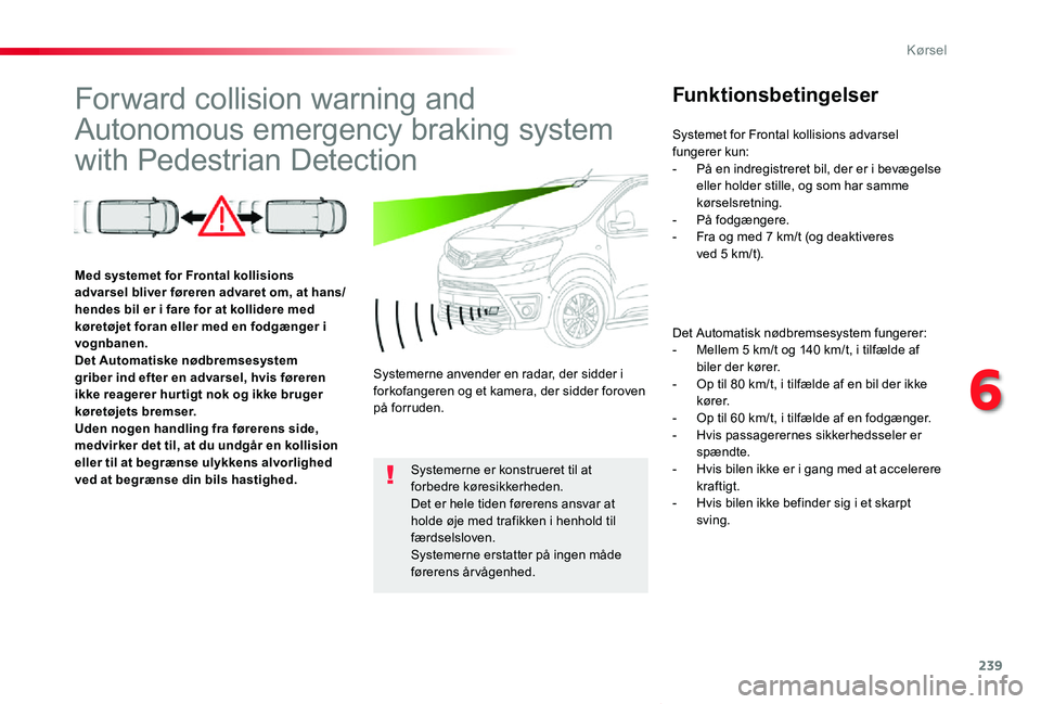 TOYOTA PROACE VERSO 2020  Brugsanvisning (in Danish) 239
ProaceVerso_da_Chap06_conduite_ed2019_V02
Forward collision warning and 
Autonomous emergency braking system 
with Pedestrian Detection
Funktionsbetingelser
Det Automatisk nødbremsesystem fungere