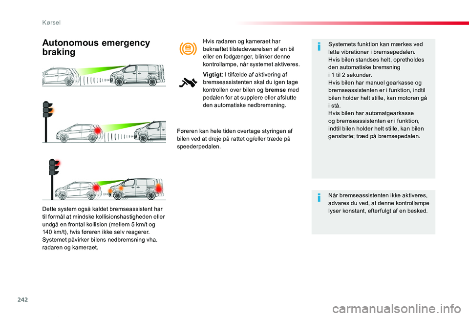 TOYOTA PROACE VERSO 2020  Brugsanvisning (in Danish) 242
ProaceVerso_da_Chap06_conduite_ed2019_V02
Dette system også kaldet bremseassistent har til formål at mindske kollisionshastigheden eller undgå en frontal kollision (mellem 5 km/t og 140 km/t), 