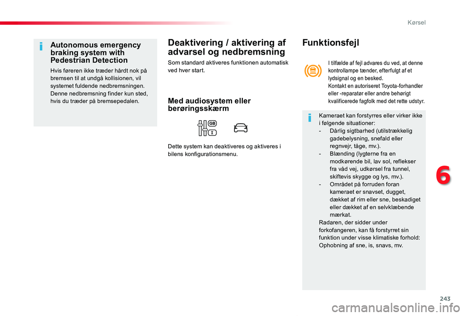 TOYOTA PROACE VERSO 2020  Brugsanvisning (in Danish) 243
ProaceVerso_da_Chap06_conduite_ed2019_V02
Deaktivering / aktivering af 
advarsel og nedbremsning
Som standard aktiveres funktionen automatisk ved hver star t.
Autonomous emergency braking system w