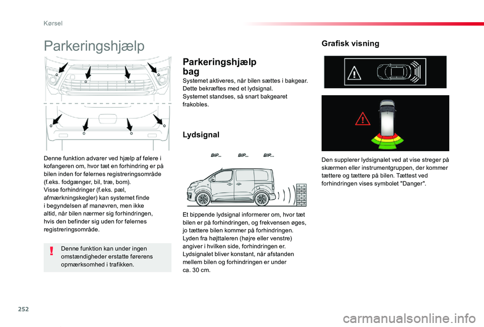 TOYOTA PROACE VERSO 2020  Brugsanvisning (in Danish) 252
ProaceVerso_da_Chap06_conduite_ed2019_V02
Denne funktion advarer ved hjælp af følere i kofangeren om, hvor tæt en forhindring er på bilen inden for følernes registreringsområde (f.eks. fodg
