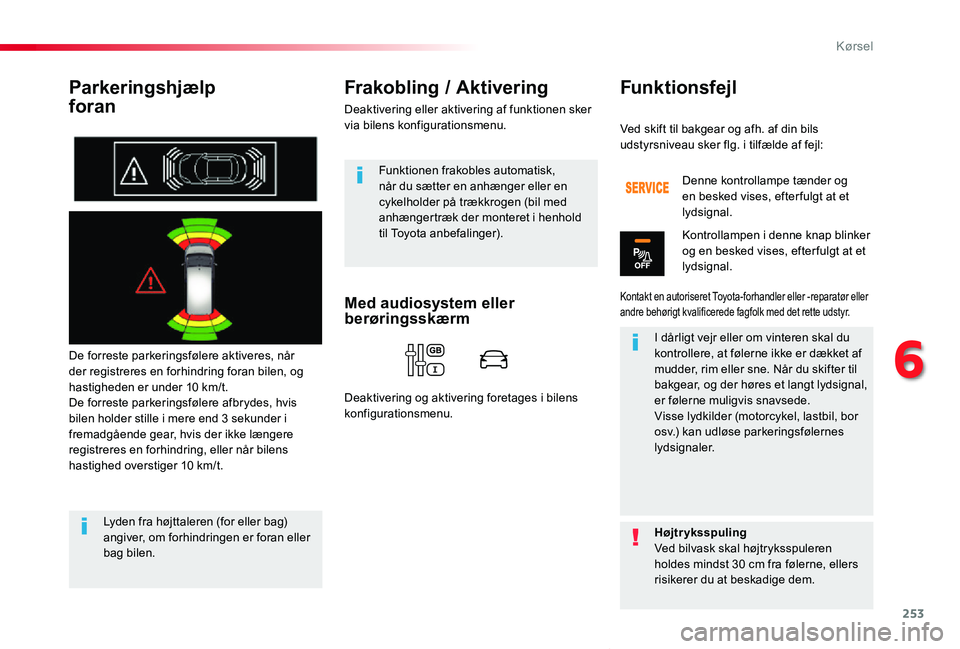 TOYOTA PROACE VERSO 2020  Brugsanvisning (in Danish) 253
ProaceVerso_da_Chap06_conduite_ed2019_V02
Parkeringshjælp  
foran
De forreste parkeringsfølere aktiveres, når der registreres en forhindring foran bilen, og hastigheden er under 10 km/t.De forr