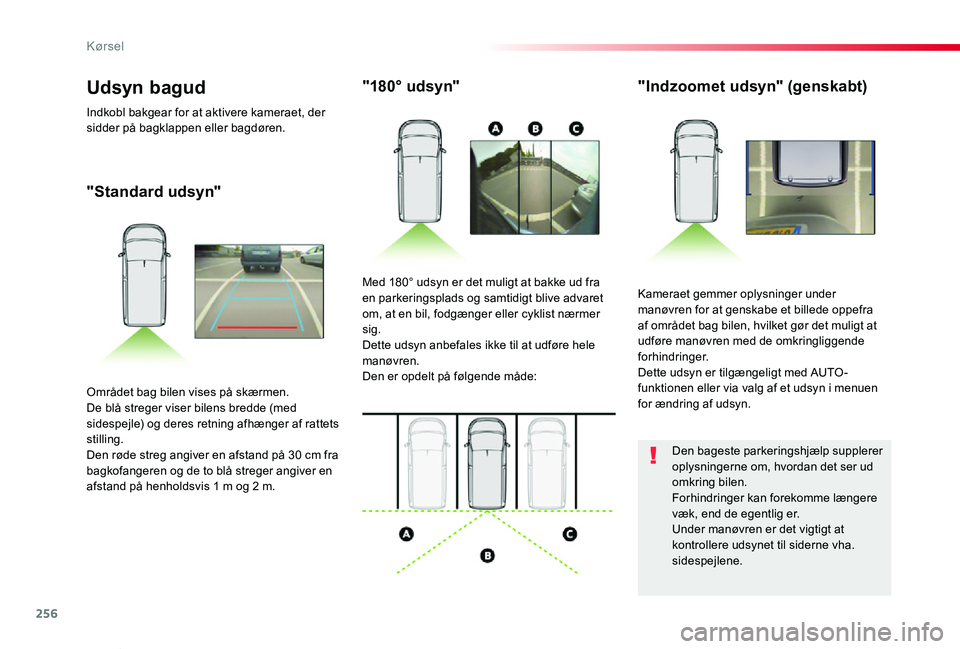 TOYOTA PROACE VERSO 2020  Brugsanvisning (in Danish) 256
ProaceVerso_da_Chap06_conduite_ed2019_V02
"Standard udsyn"
"180° udsyn""Indzoomet udsyn" (genskabt)
Kameraet gemmer oplysninger under manøvren for at genskabe et billede 