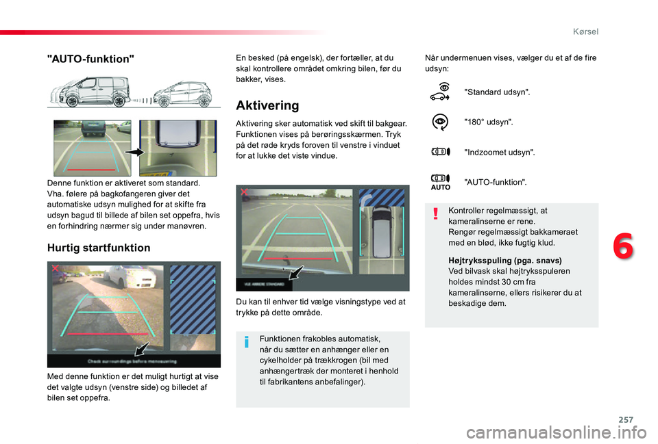 TOYOTA PROACE VERSO 2020  Brugsanvisning (in Danish) 257
ProaceVerso_da_Chap06_conduite_ed2019_V02
Aktivering
Aktivering sker automatisk ved skift til bakgear.Funktionen vises på berøringsskærmen. Tryk på det røde kryds foroven til venstre i vindue