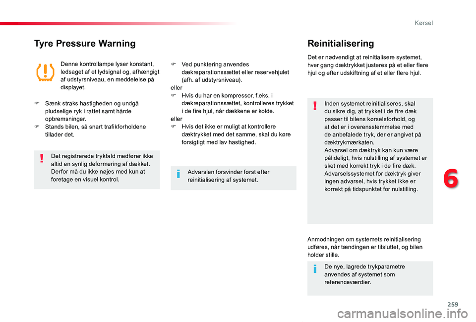 TOYOTA PROACE VERSO 2020  Brugsanvisning (in Danish) 259
ProaceVerso_da_Chap06_conduite_ed2019_V02
Tyre Pressure WarningReinitialisering
Inden systemet reinitialiseres, skal du sikre dig, at trykket i de fire dæk passer til bilens kørselsforhold, og a